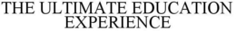 THE ULTIMATE EDUCATION EXPERIENCE trademark