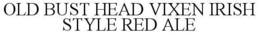 OLD BUST HEAD VIXEN IRISH STYLE RED ALE trademark