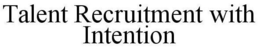 TALENT RECRUITMENT WITH INTENTION trademark