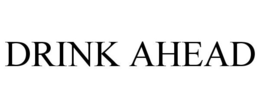 DRINK AHEAD trademark