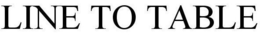 LINE TO TABLE trademark