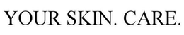 YOUR SKIN. CARE. trademark