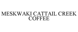 MESKWAKI CATTAIL CREEK COFFEE trademark