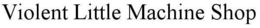 VIOLENT LITTLE MACHINE SHOP trademark