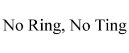 NO RING, NO TING trademark