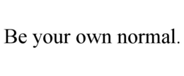 BE YOUR OWN NORMAL. trademark