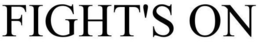 FIGHT'S ON trademark