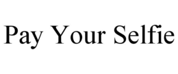 PAY YOUR SELFIE trademark