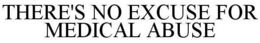 THERE'S NO EXCUSE FOR MEDICAL ABUSE trademark