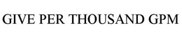 GIVE PER THOUSAND GPM trademark
