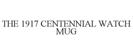 THE 1917 CENTENNIAL WATCH MUG trademark