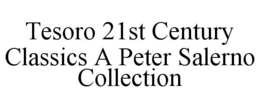 TESORO 21ST CENTURY CLASSICS A PETER SALERNO COLLECTION trademark
