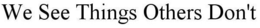 WE SEE THINGS OTHERS DON'T trademark