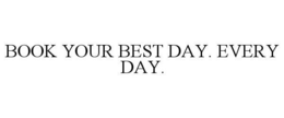 BOOK YOUR BEST DAY. EVERY DAY. trademark