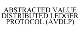ABSTRACTED VALUE DISTRIBUTED LEDGER PROTOCOL (AVDLP) trademark