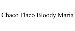 CHACO FLACO BLOODY MARIA trademark