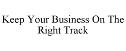 KEEP YOUR BUSINESS ON THE RIGHT TRACK trademark