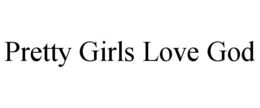 PRETTY GIRLS LOVE GOD trademark