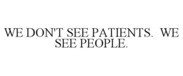 WE DON'T SEE PATIENTS. WE SEE PEOPLE. trademark