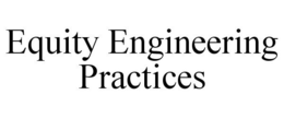 EQUITY ENGINEERING PRACTICES trademark