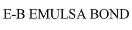 E-B EMULSA BOND trademark