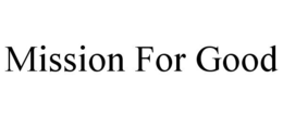 MISSION FOR GOOD trademark