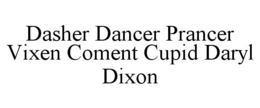 DASHER DANCER PRANCER VIXEN COMENT CUPID DARYL DIXON trademark