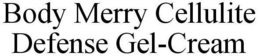 BODY MERRY CELLULITE DEFENSE GEL-CREAM trademark