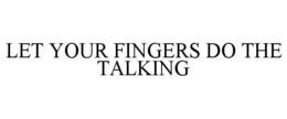 LET YOUR FINGERS DO THE TALKING trademark