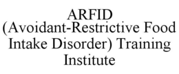 ARFID (AVOIDANT-RESTRICTIVE FOOD INTAKE DISORDER) TRAINING INSTITUTE trademark