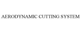 AERODYNAMIC CUTTING SYSTEM trademark