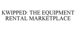 KWIPPED: THE EQUIPMENT RENTAL MARKETPLACE trademark