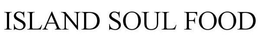 ISLAND SOUL FOOD trademark