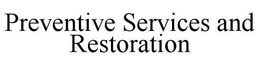 PREVENTIVE SERVICES AND RESTORATION trademark
