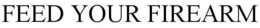 FEED YOUR FIREARM trademark
