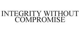 INTEGRITY WITHOUT COMPROMISE trademark