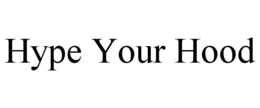 HYPE YOUR HOOD trademark