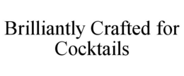 BRILLIANTLY CRAFTED FOR COCKTAILS trademark