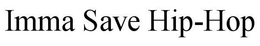 IMMA SAVE HIP-HOP trademark