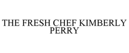 THE FRESH CHEF KIMBERLY PERRY trademark