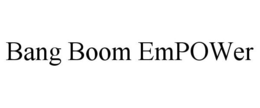BANG BOOM EMPOWER trademark