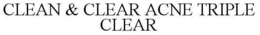 CLEAN & CLEAR ACNE TRIPLE CLEAR trademark