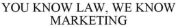 YOU KNOW LAW, WE KNOW MARKETING trademark