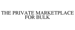 THE PRIVATE MARKETPLACE FOR BULK trademark