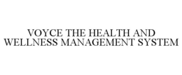 VOYCE THE HEALTH AND WELLNESS MANAGEMENT SYSTEM trademark