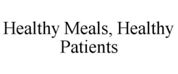 HEALTHY MEALS, HEALTHY PATIENTS trademark