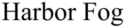 HARBOR FOG trademark
