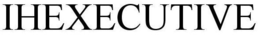IHEXECUTIVE trademark