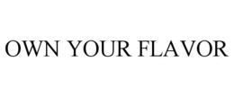 OWN YOUR FLAVOR trademark
