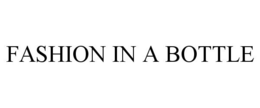 FASHION IN A BOTTLE trademark